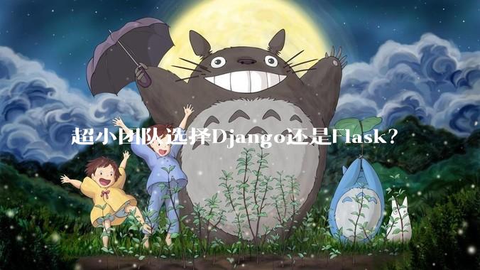 超小团队选择Django还是Flask？